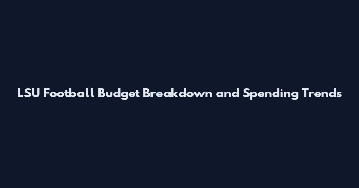 LSU Football Budget Breakdown and Spending Trends