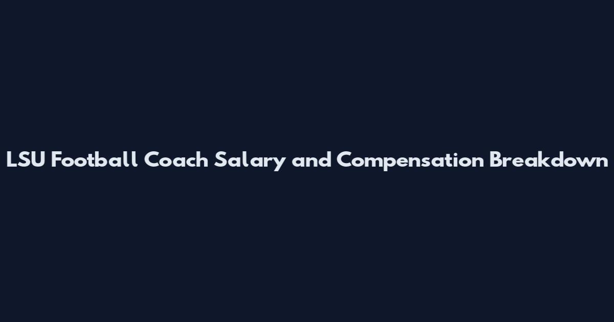 LSU Football Coach Salary and Compensation Breakdown