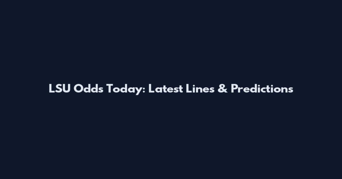 LSU Odds Today: Latest Lines & Predictions