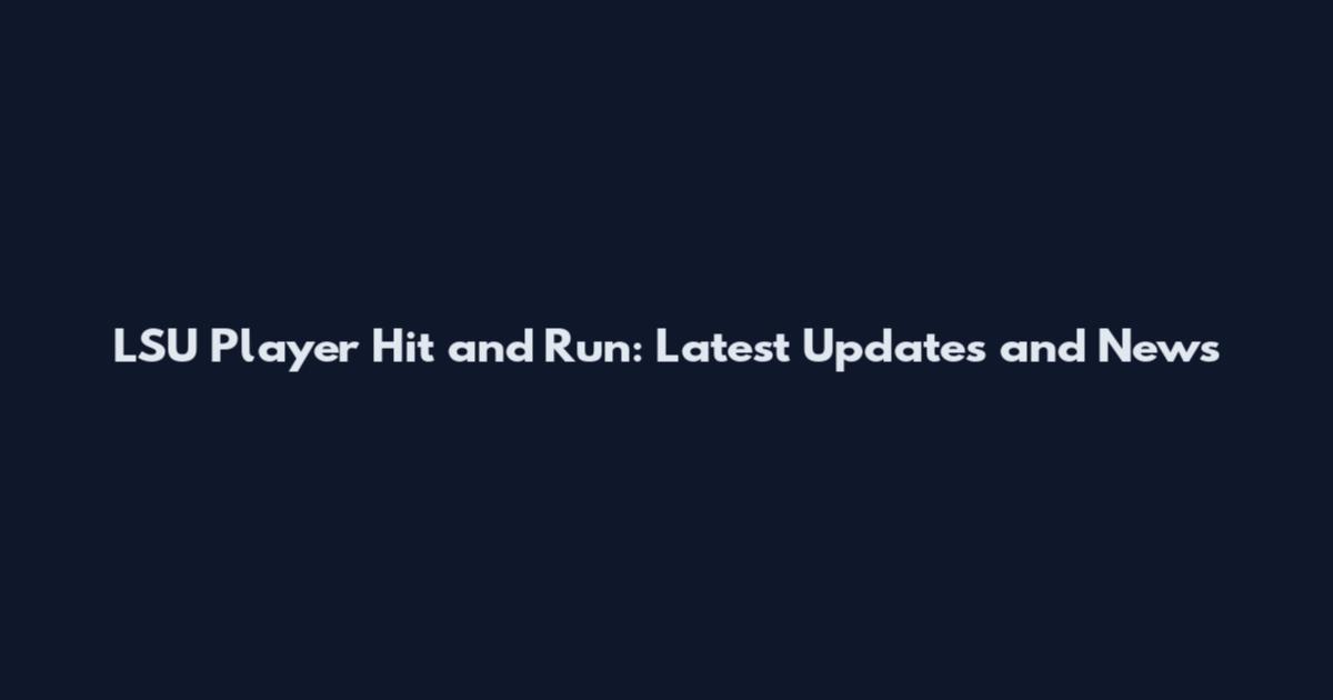 LSU Player Hit and Run: Latest Updates and News