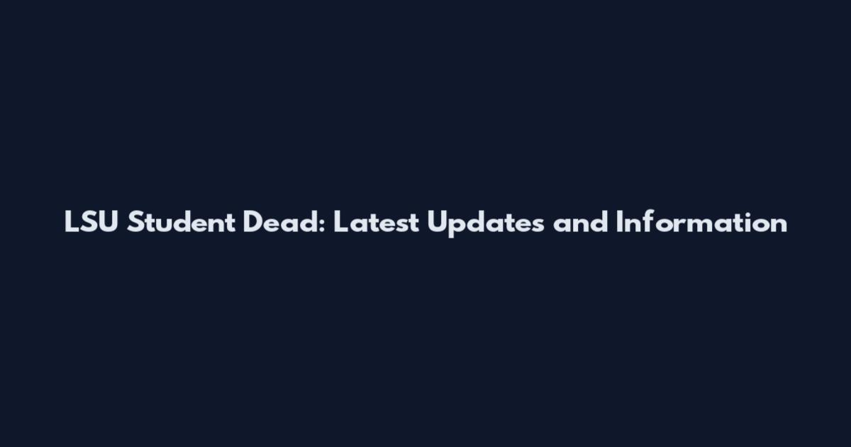LSU Student Dead: Latest Updates and Information