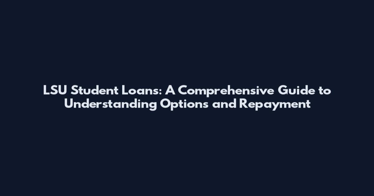 LSU Student Loans: A Comprehensive Guide to Understanding Options and Repayment