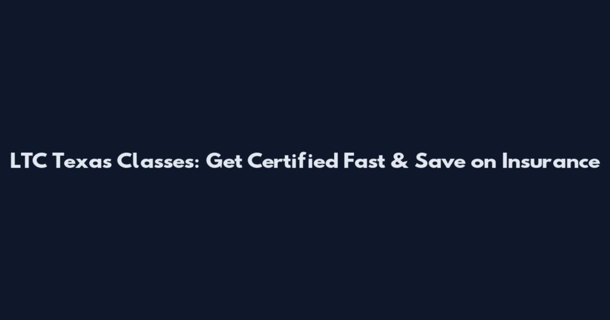 LTC Texas Classes: Get Certified Fast & Save on Insurance