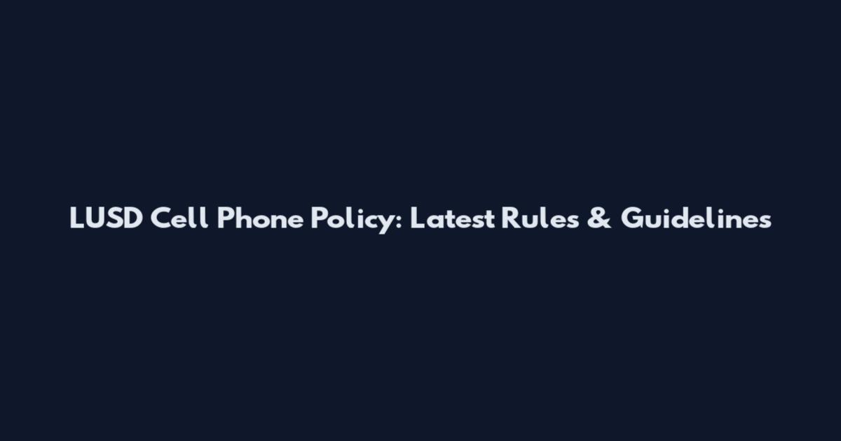 LUSD Cell Phone Policy: Latest Rules & Guidelines