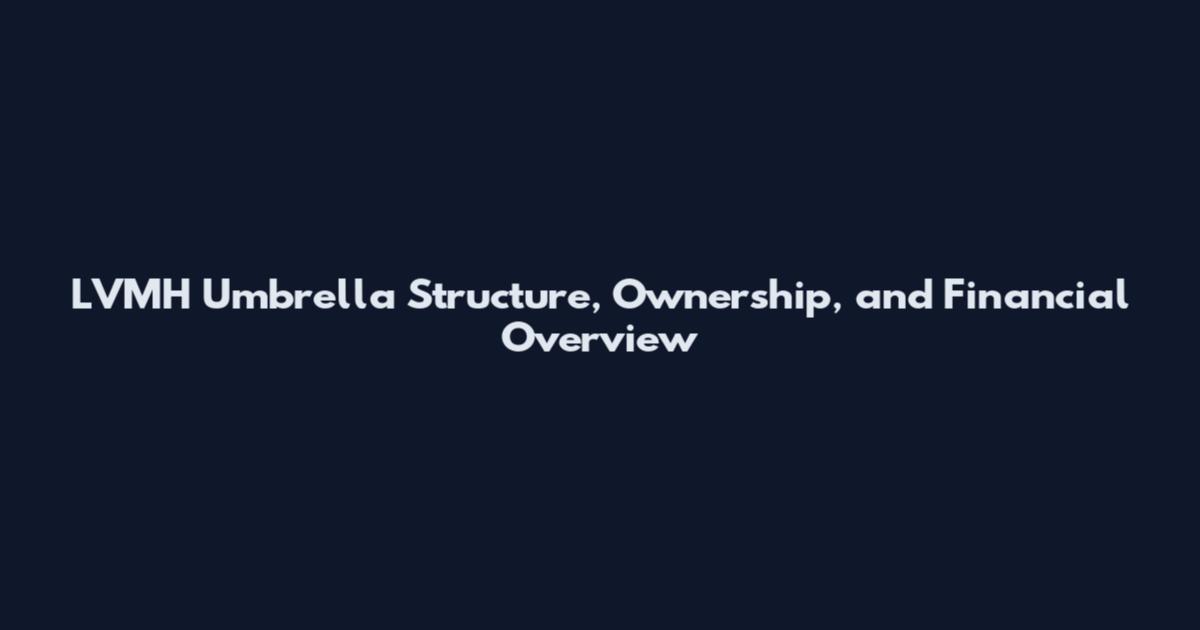 LVMH Umbrella Structure, Ownership, and Financial Overview