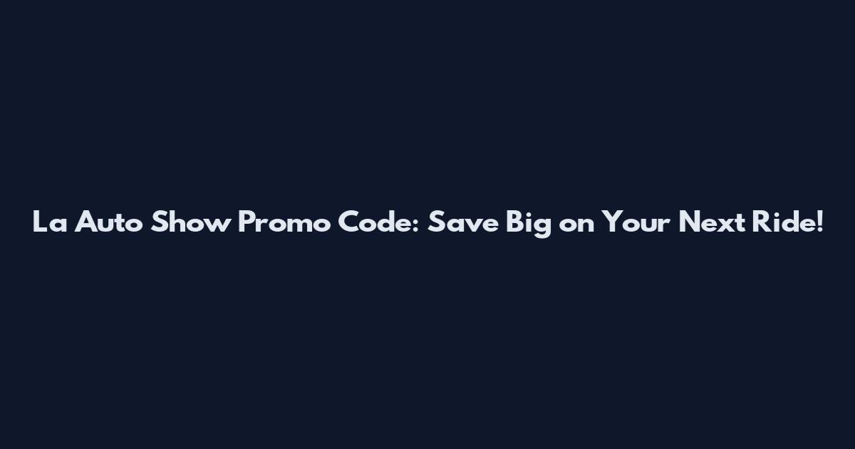 La Auto Show Promo Code: Save Big on Your Next Ride!