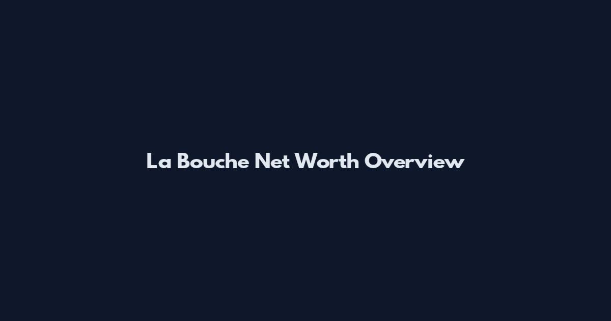 La Bouche Net Worth Overview
