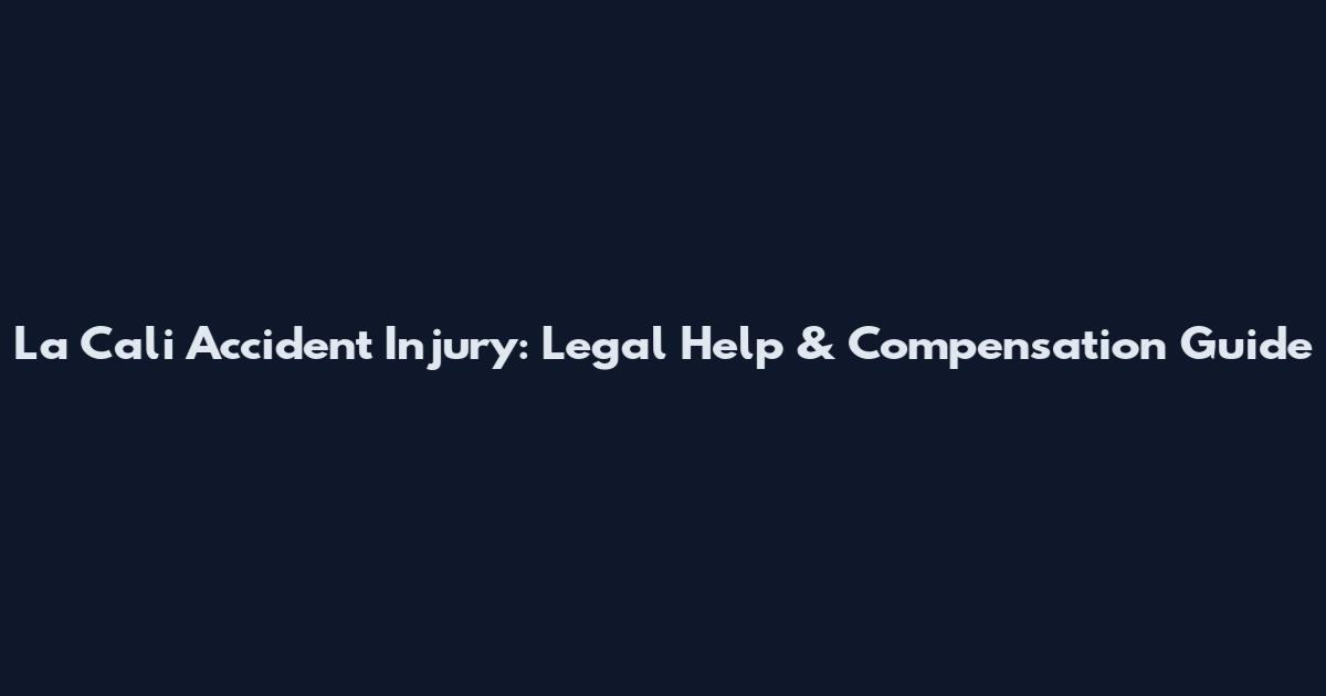 La Cali Accident Injury: Legal Help & Compensation Guide