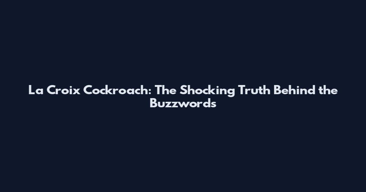 La Croix Cockroach: The Shocking Truth Behind the Buzzwords