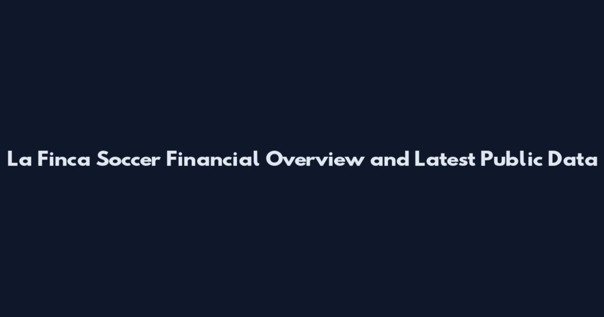 La Finca Soccer Financial Overview and Latest Public Data