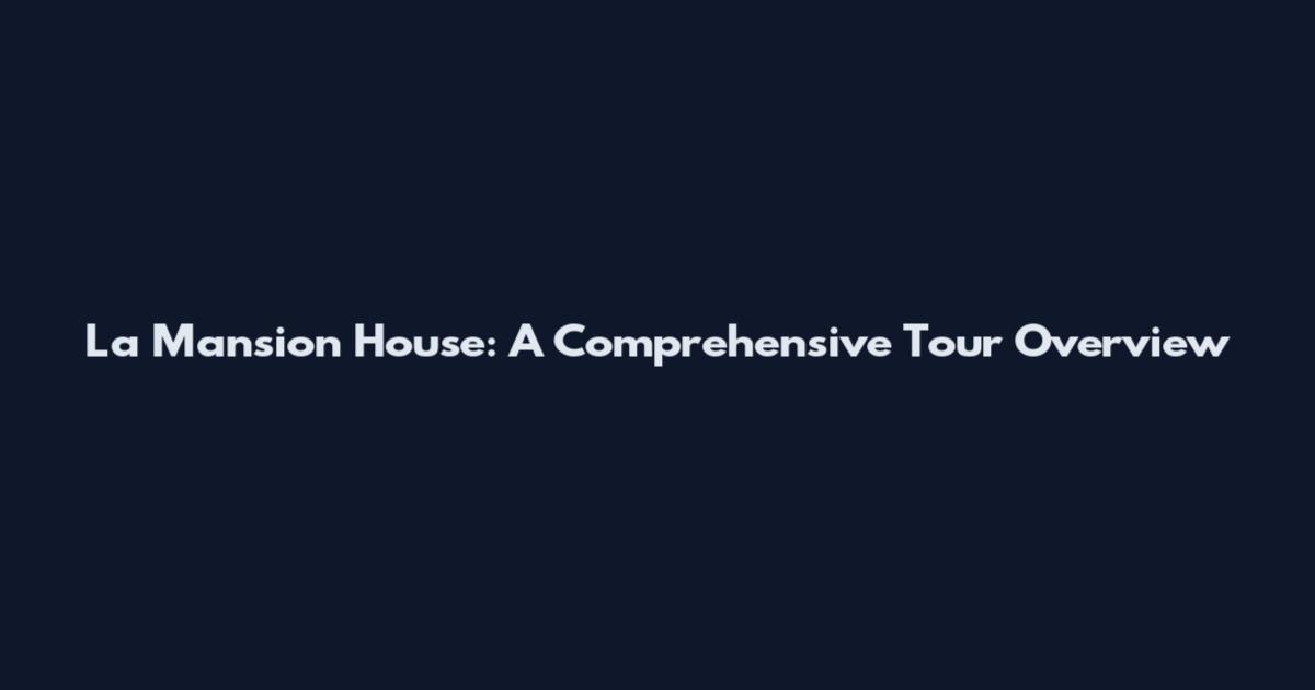 La Mansion House: A Comprehensive Tour Overview