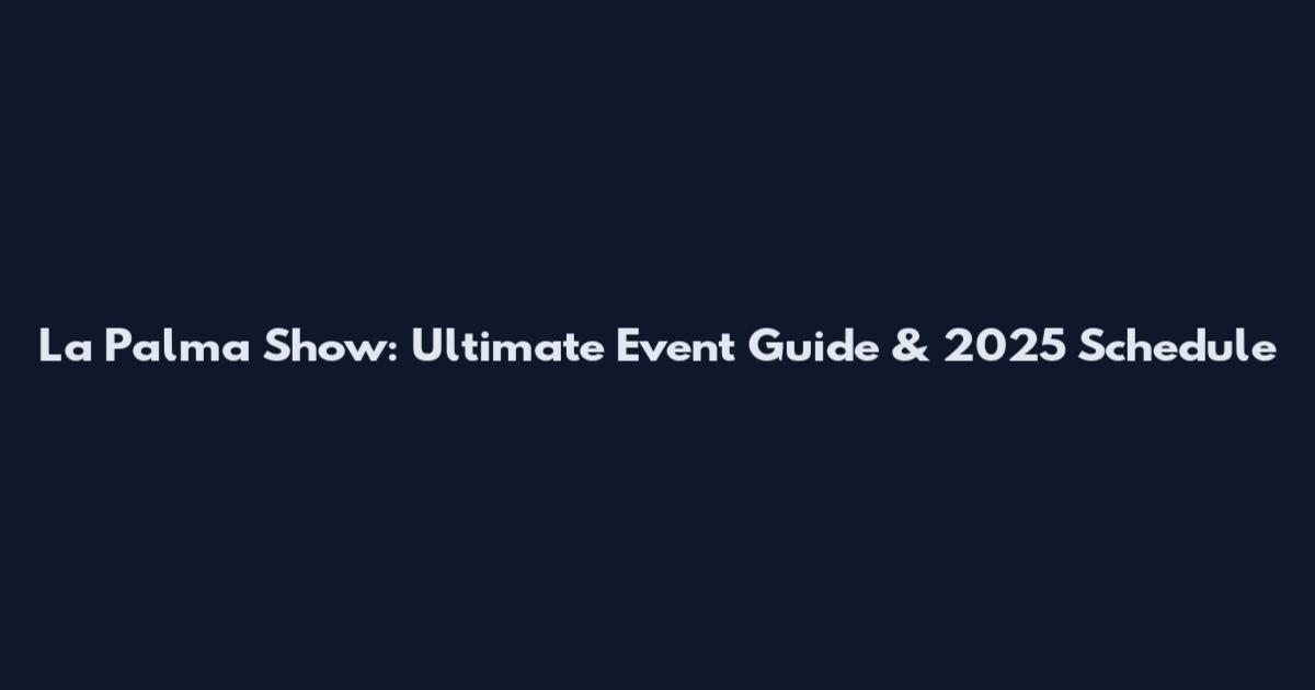 La Palma Show: Ultimate Event Guide & 2025 Schedule
