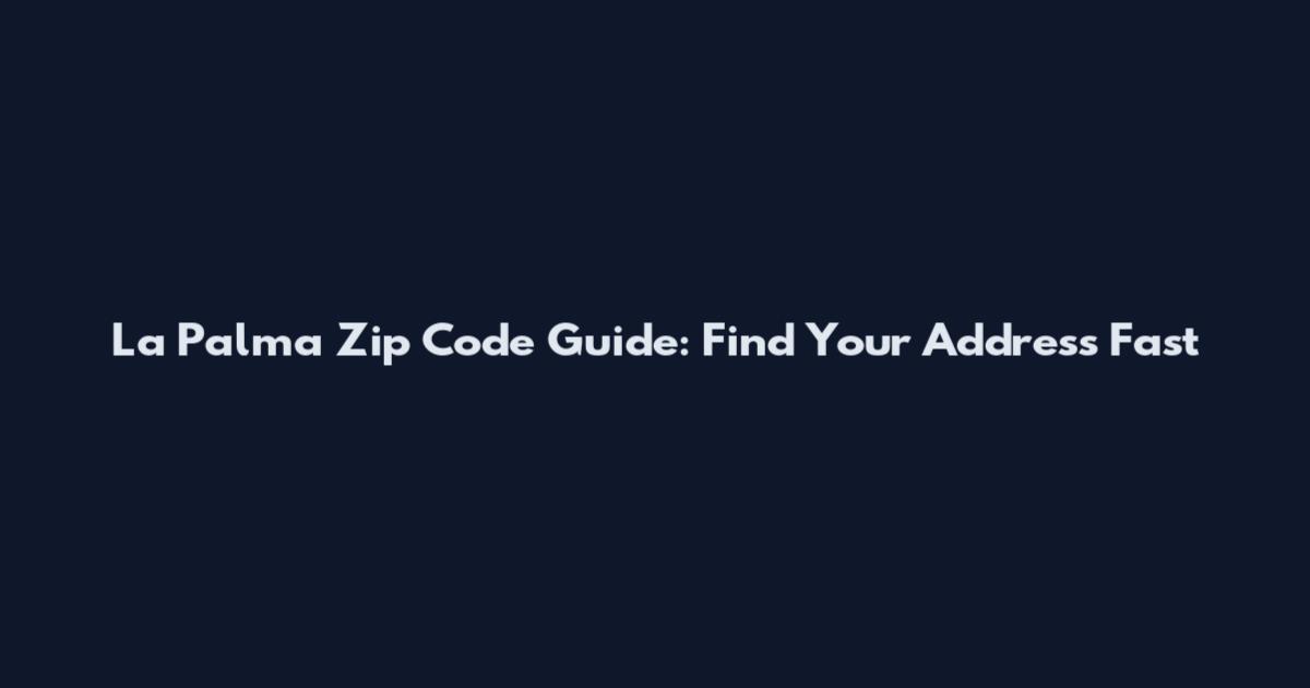 La Palma Zip Code Guide: Find Your Address Fast