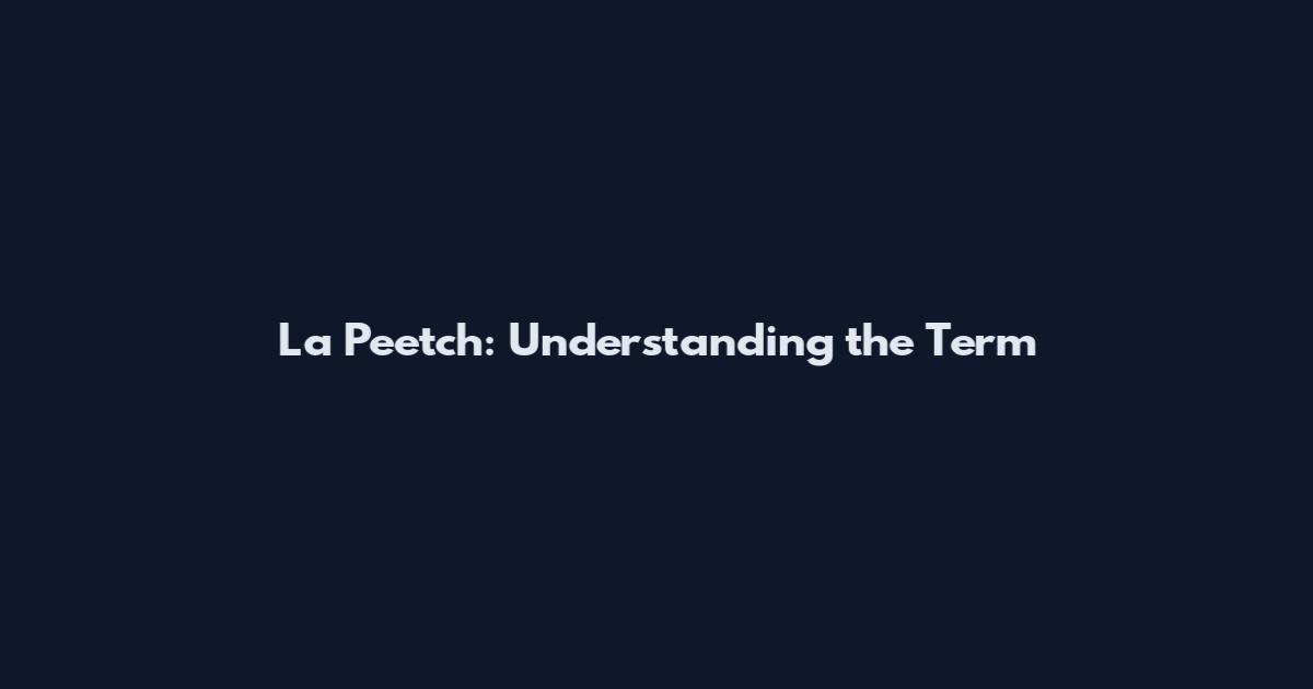 La Peetch: Understanding the Term