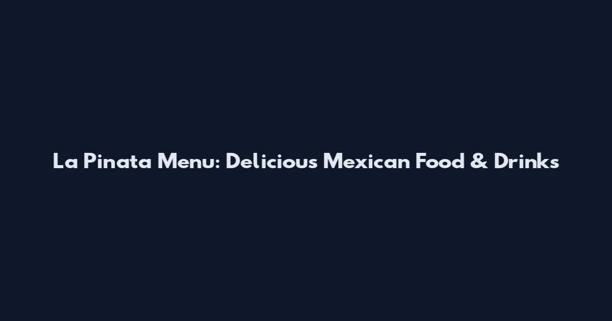 La Pinata Menu: Delicious Mexican Food & Drinks