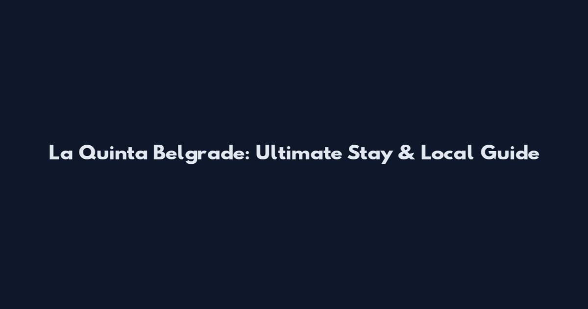 La Quinta Belgrade: Ultimate Stay & Local Guide