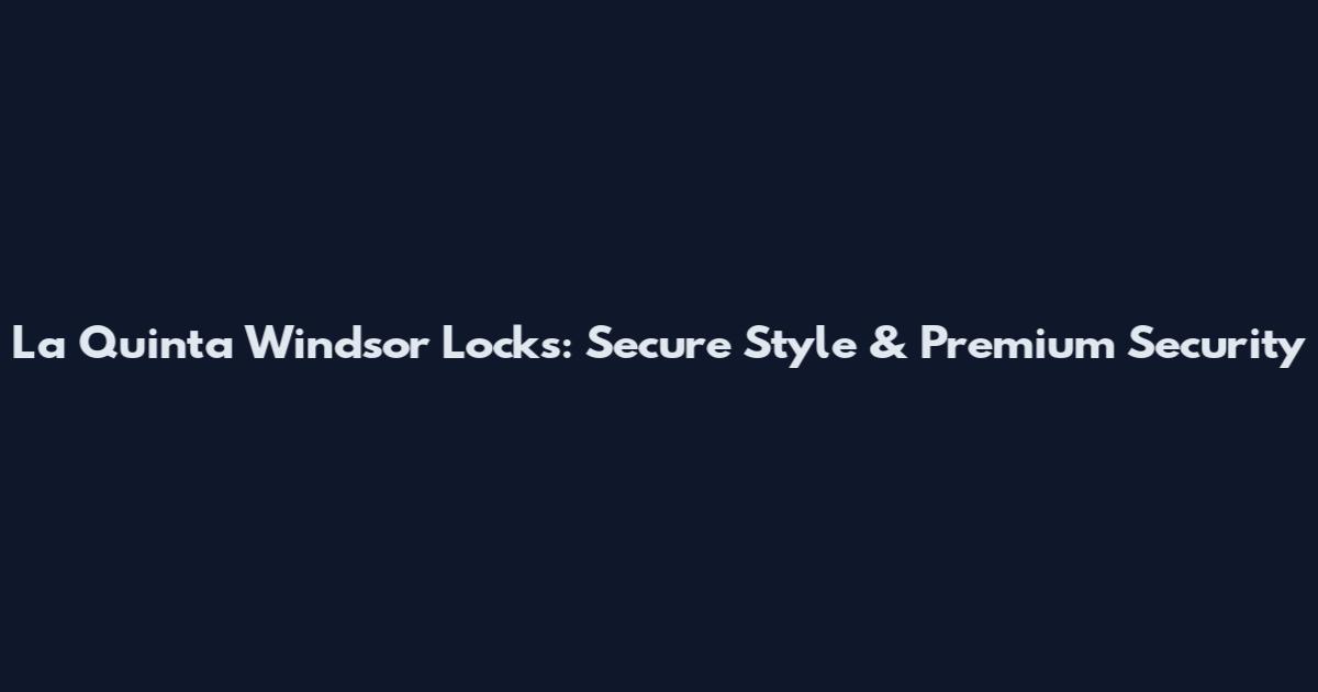 La Quinta Windsor Locks: Secure Style & Premium Security