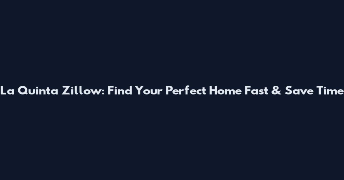 La Quinta Zillow: Find Your Perfect Home Fast & Save Time