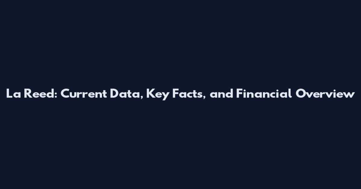 La Reed: Current Data, Key Facts, and Financial Overview