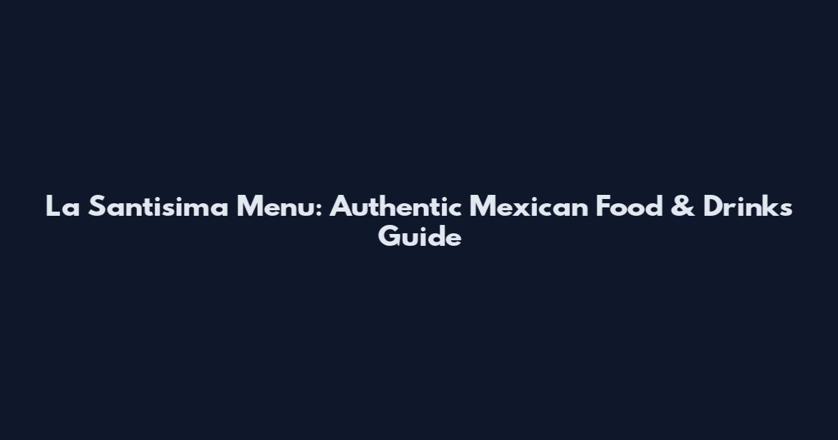 La Santisima Menu: Authentic Mexican Food & Drinks Guide