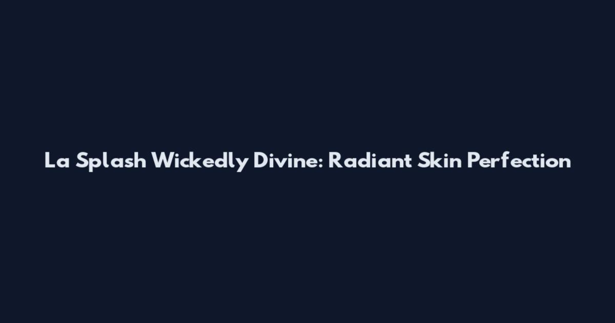 La Splash Wickedly Divine: Radiant Skin Perfection