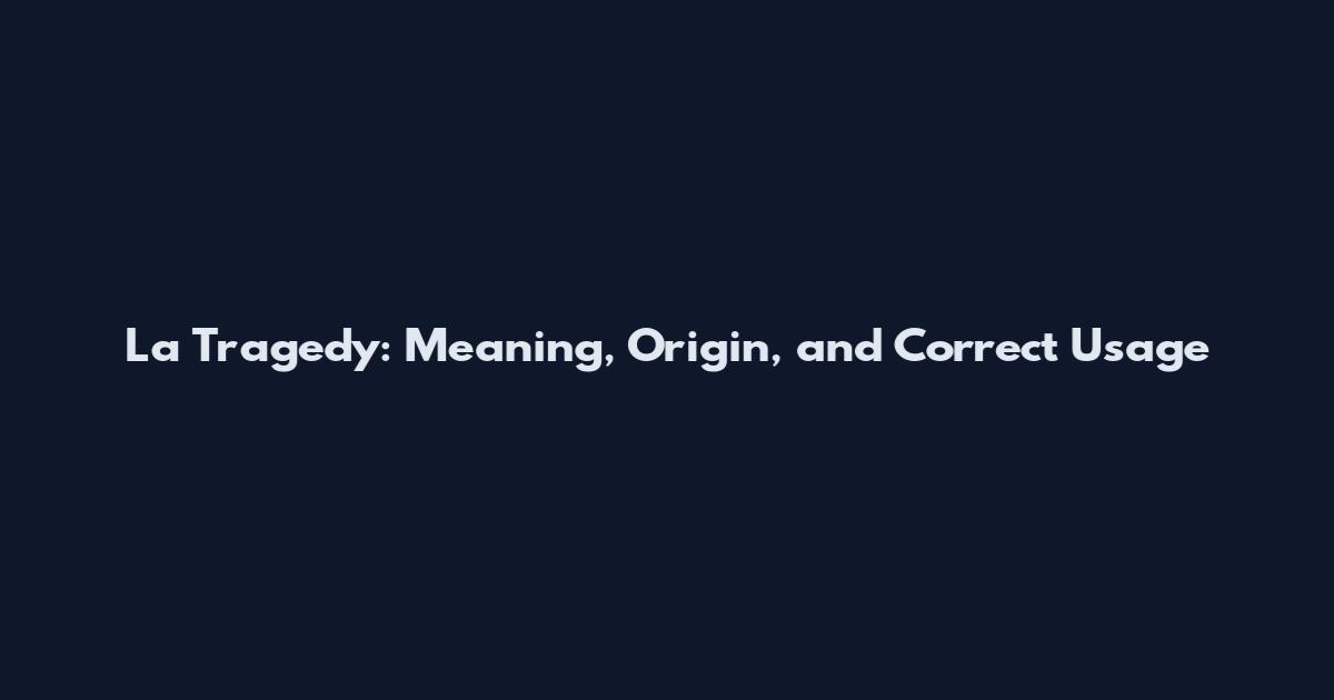 La Tragedy: Meaning, Origin, and Correct Usage