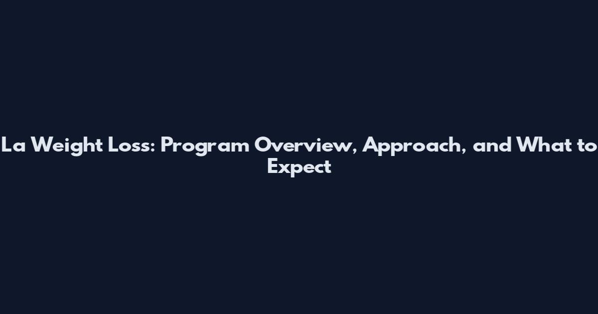 La Weight Loss: Program Overview, Approach, and What to Expect