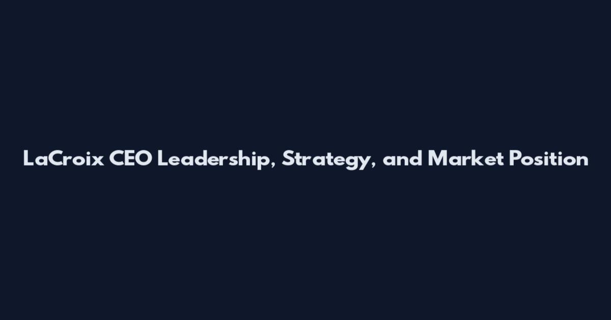 LaCroix CEO Leadership, Strategy, and Market Position