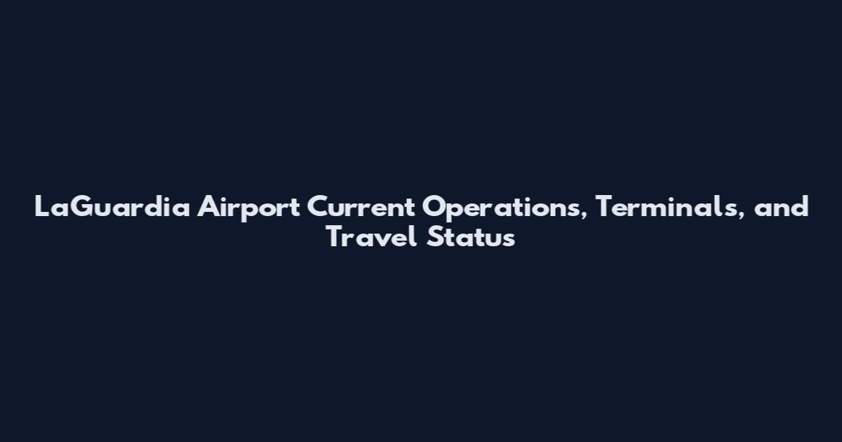 LaGuardia Airport Current Operations, Terminals, and Travel Status