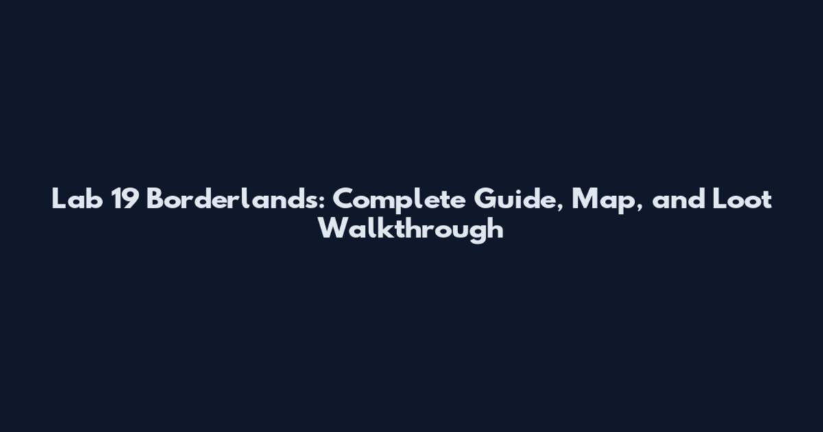 Lab 19 Borderlands: Complete Guide, Map, and Loot Walkthrough