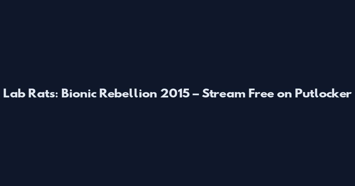 Lab Rats: Bionic Rebellion 2015 – Stream Free on Putlocker