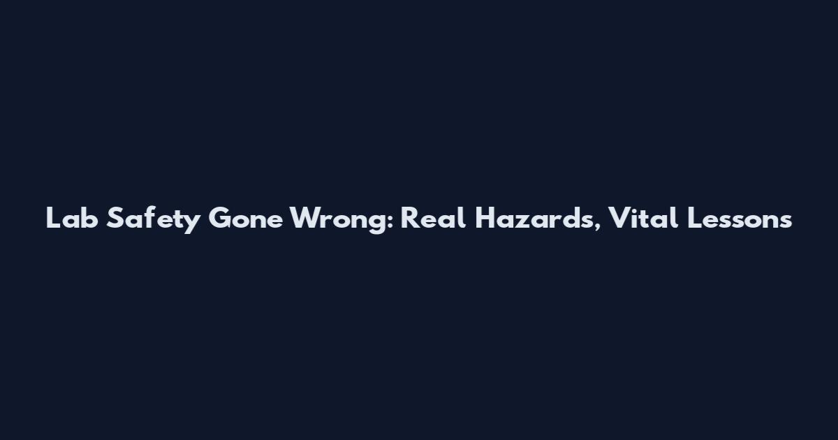 Lab Safety Gone Wrong: Real Hazards, Vital Lessons