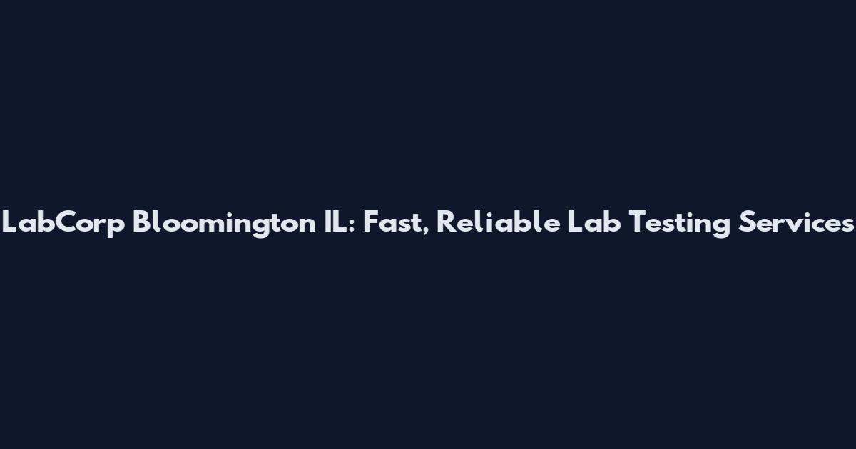 LabCorp Bloomington IL: Fast, Reliable Lab Testing Services