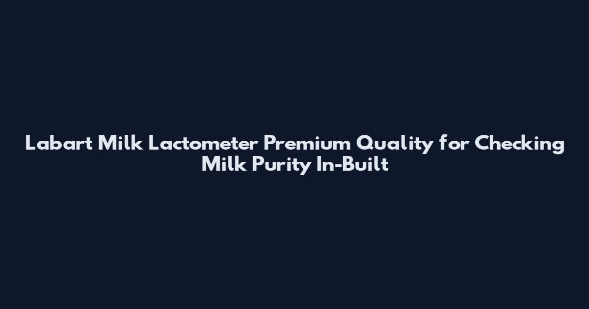 Labart Milk Lactometer Premium Quality for Checking Milk Purity In-Built
