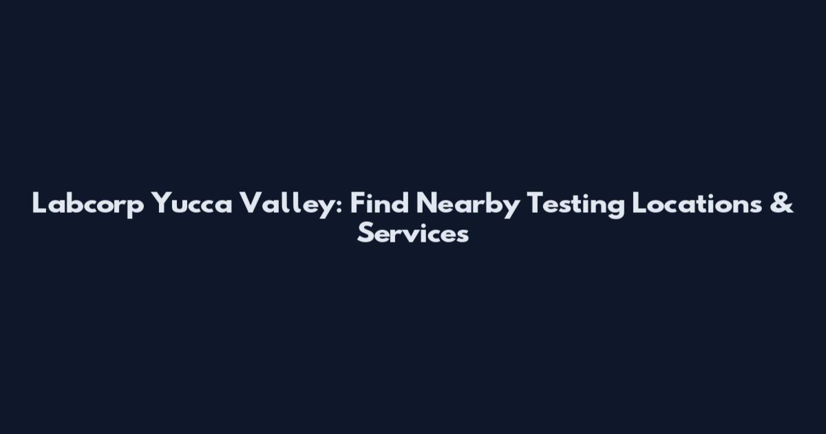 Labcorp Yucca Valley: Find Nearby Testing Locations & Services