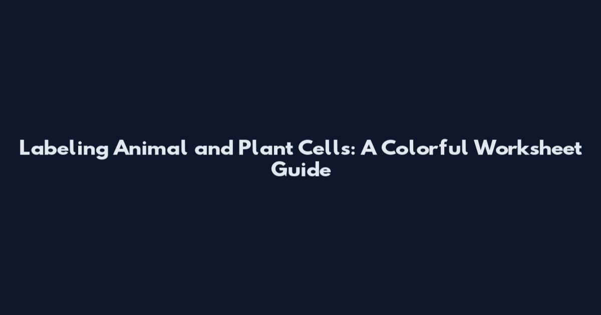 Labeling Animal and Plant Cells: A Colorful Worksheet Guide