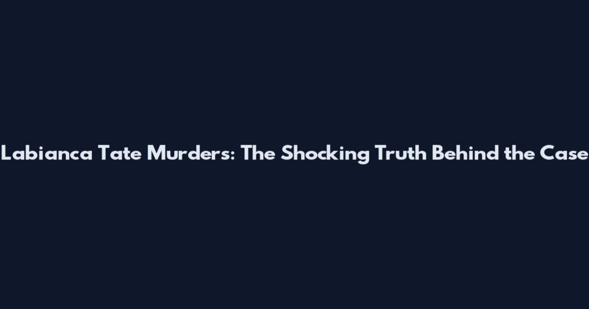 Labianca Tate Murders: The Shocking Truth Behind the Case