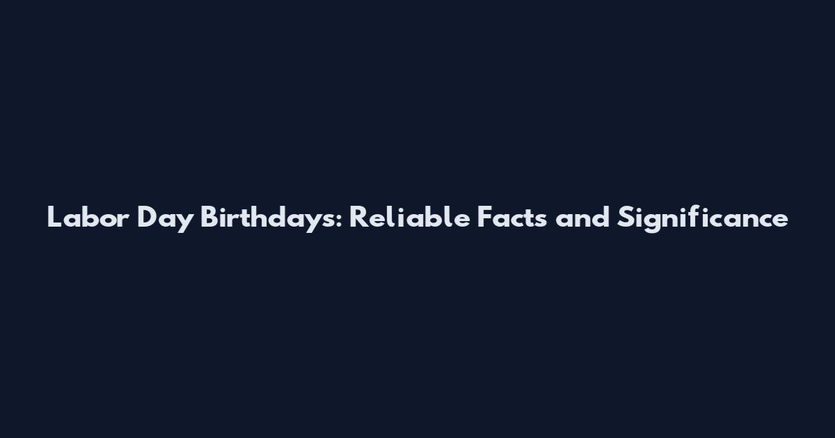 Labor Day Birthdays: Reliable Facts and Significance