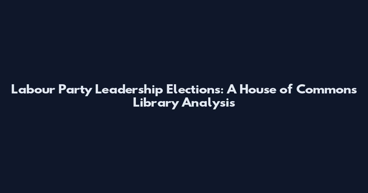 Labour Party Leadership Elections: A House of Commons Library Analysis