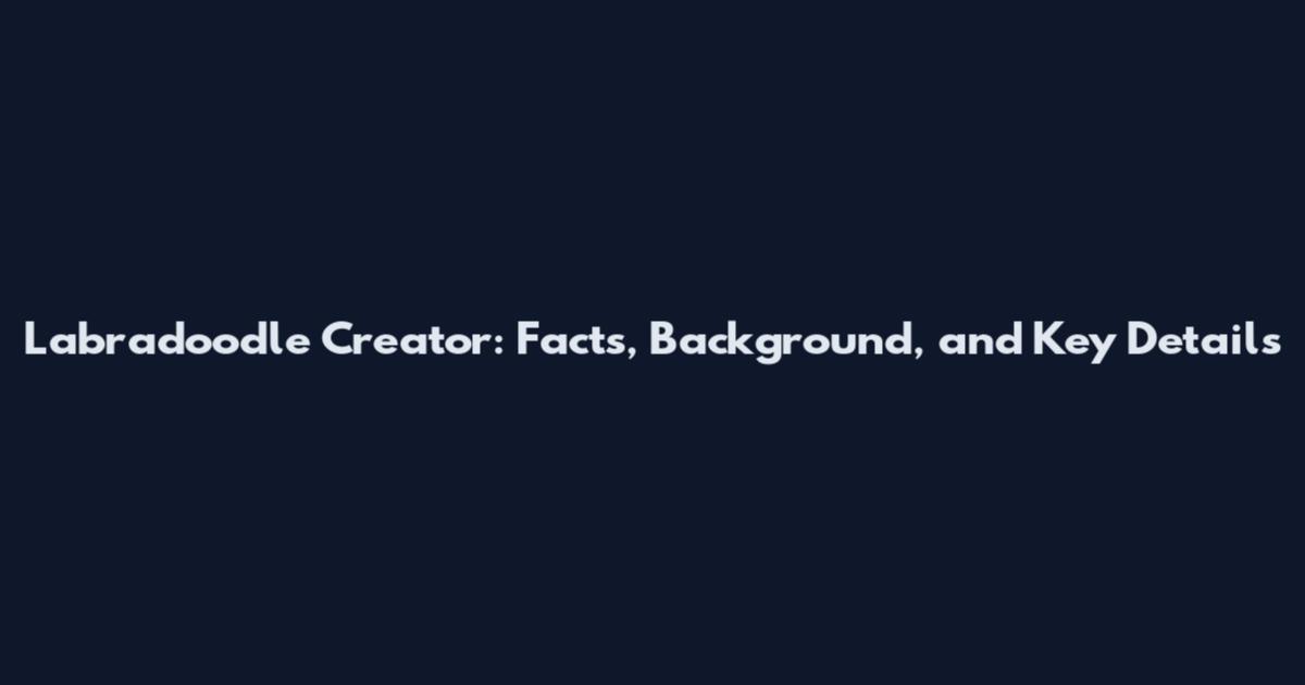 Labradoodle Creator: Facts, Background, and Key Details