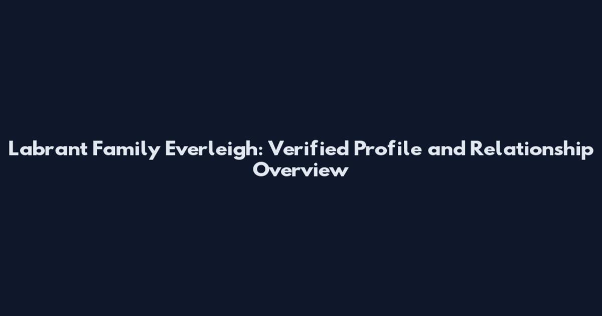 Labrant Family Everleigh: Verified Profile and Relationship Overview
