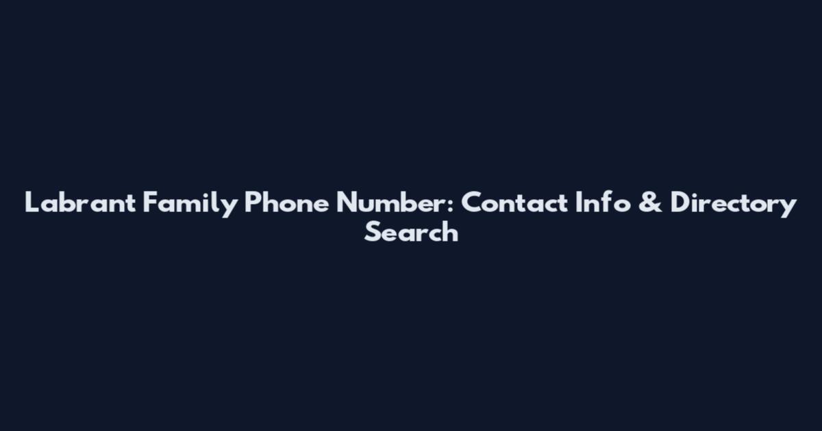 Labrant Family Phone Number: Contact Info & Directory Search
