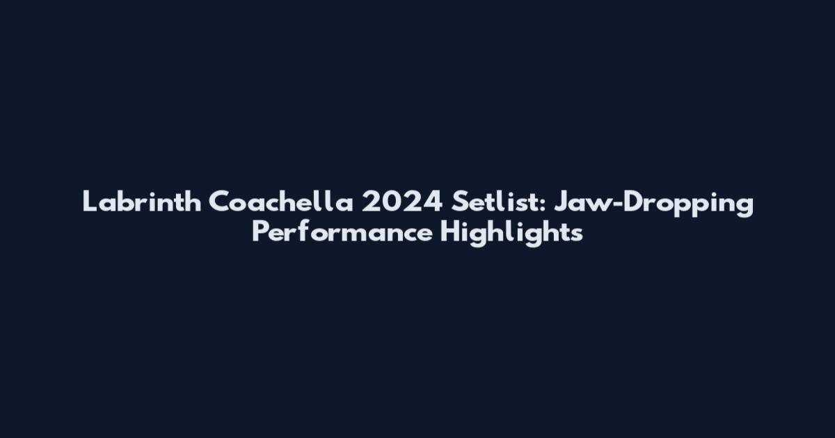 Labrinth Coachella 2024 Setlist: Jaw-Dropping Performance Highlights