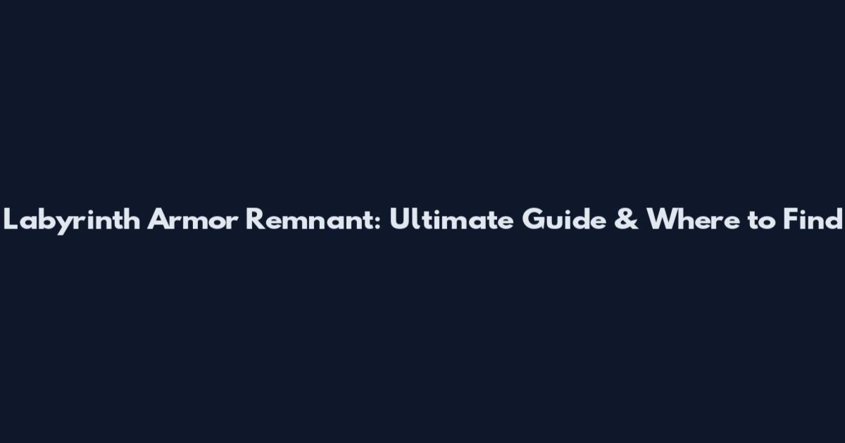 Labyrinth Armor Remnant: Ultimate Guide & Where to Find