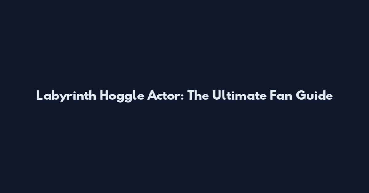 Labyrinth Hoggle Actor: The Ultimate Fan Guide