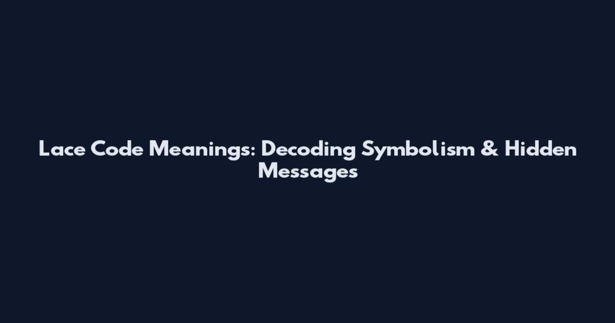 Lace Code Meanings: Decoding Symbolism & Hidden Messages