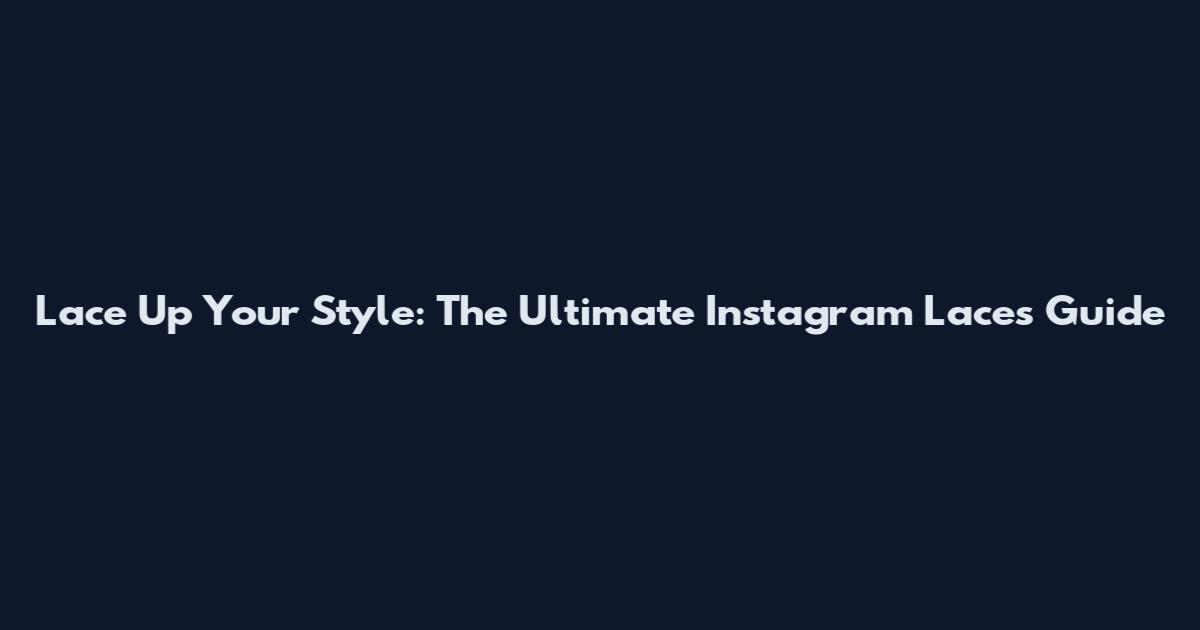 Lace Up Your Style: The Ultimate Instagram Laces Guide