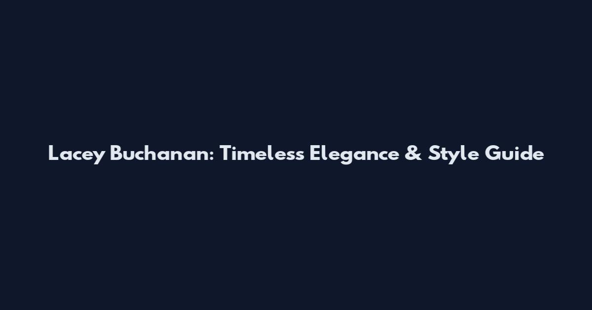 Lacey Buchanan: Timeless Elegance & Style Guide