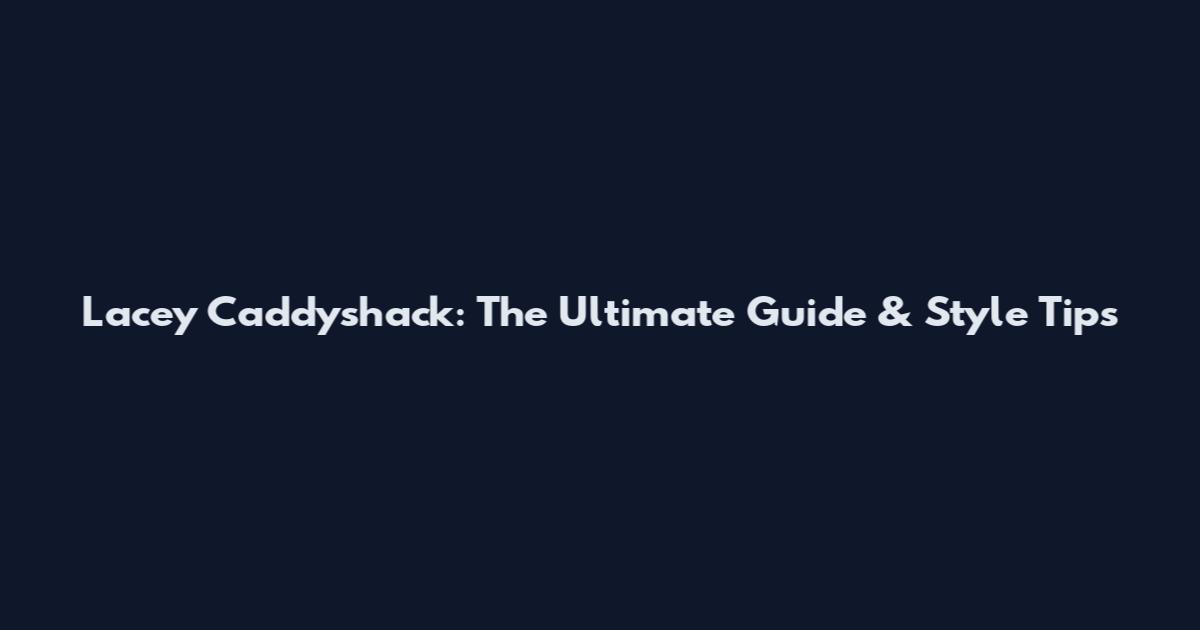 Lacey Caddyshack: The Ultimate Guide & Style Tips