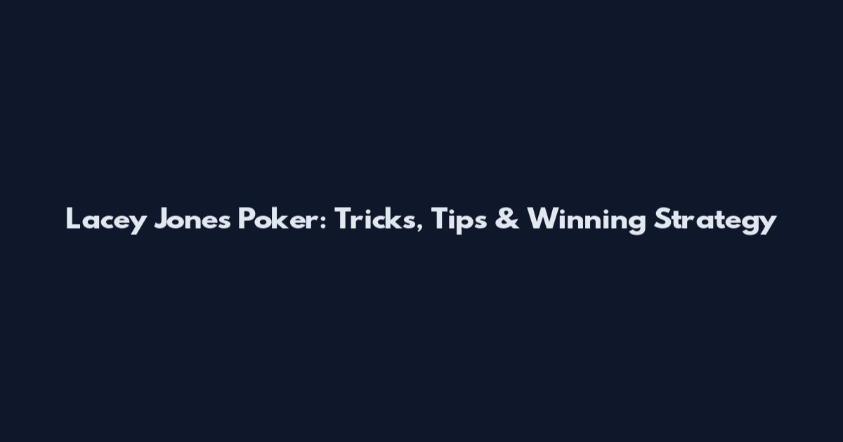Lacey Jones Poker: Tricks, Tips & Winning Strategy